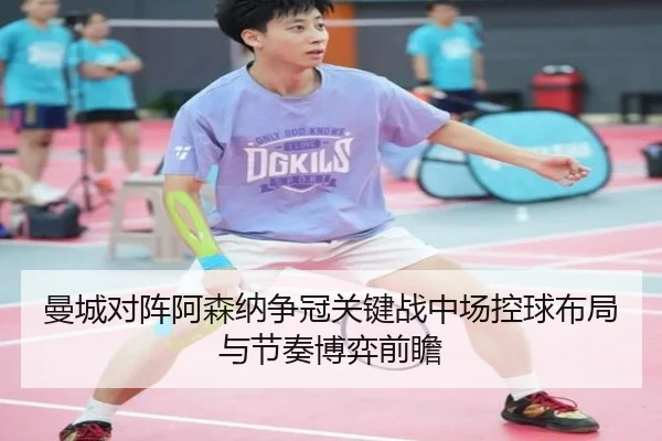 曼城对阵阿森纳争冠关键战中场控球布局与节奏博弈前瞻