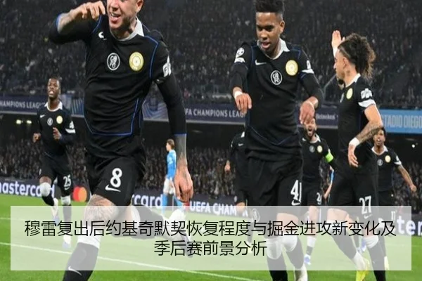 穆雷复出后约基奇默契恢复程度与掘金进攻新变化及季后赛前景分析