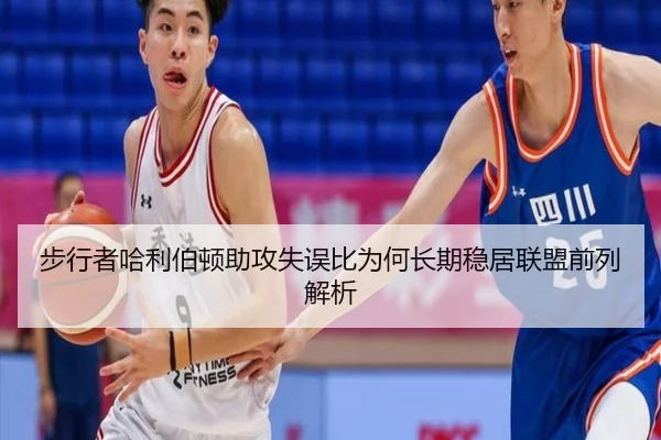步行者哈利伯顿助攻失误比为何长期稳居联盟前列解析