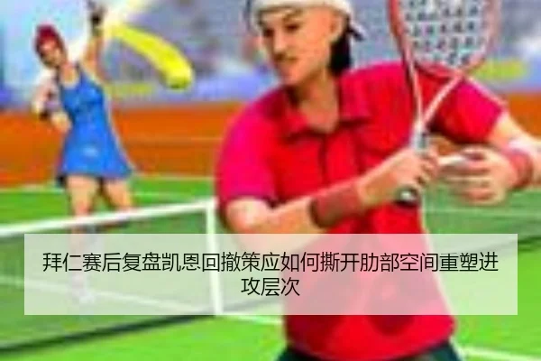 拜仁赛后复盘凯恩回撤策应如何撕开肋部空间重塑进攻层次